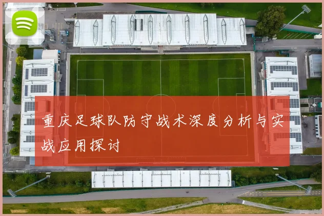 重庆足球队防守战术深度分析与实战应用探讨