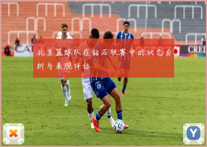 北京篮球队在钻石联赛中的状态分析与表现评估