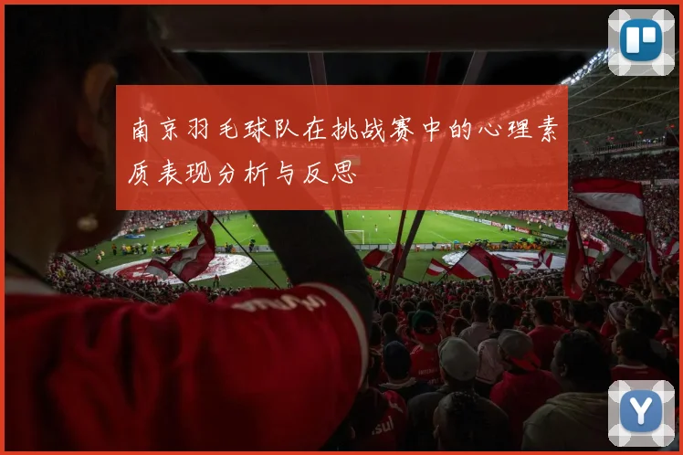 南京羽毛球队在挑战赛中的心理素质表现分析与反思